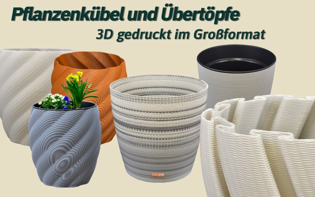 Pflanzkübel und Übertöpfe gedruckt im XXL-Format